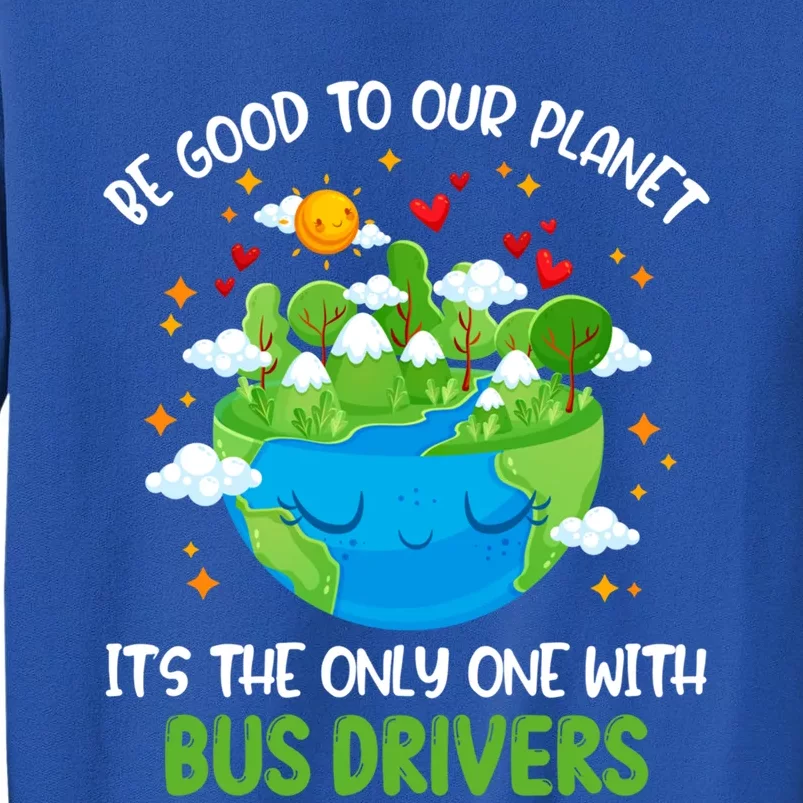 Be Good To Our Planet With Bus Drivers Earth Day Gift Tall Sweatshirt