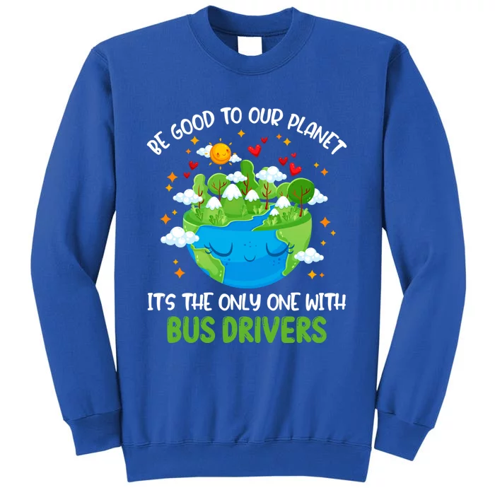 Be Good To Our Planet With Bus Drivers Earth Day Gift Tall Sweatshirt