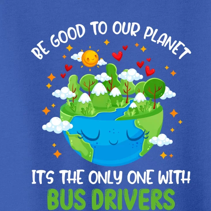 Be Good To Our Planet With Bus Drivers Earth Day Gift Toddler T-Shirt