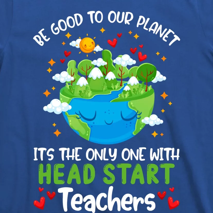 Be Good To Our Planet With Head Start Teacher Earth Day Gift T-Shirt