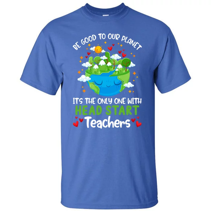 Be Good To Our Planet With Head Start Teacher Earth Day Gift Tall T-Shirt