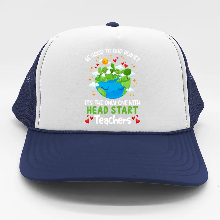 Be Good To Our Planet With Head Start Teacher Earth Day Gift Trucker Hat