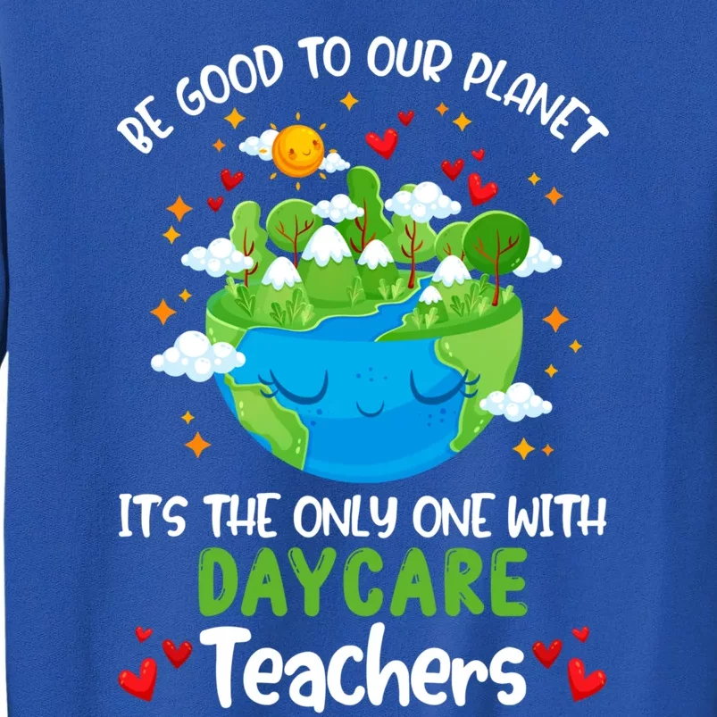 Be Good To Our Planet With Daycare Earth Day Gift Tall Sweatshirt