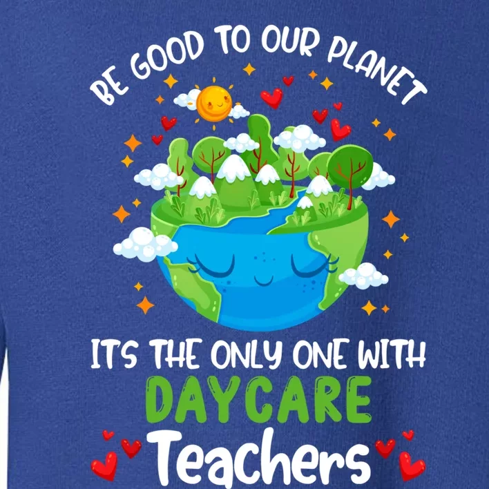 Be Good To Our Planet With Daycare Earth Day Gift Toddler Sweatshirt