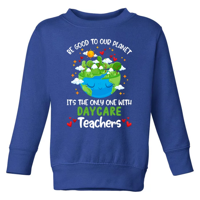 Be Good To Our Planet With Daycare Earth Day Gift Toddler Sweatshirt