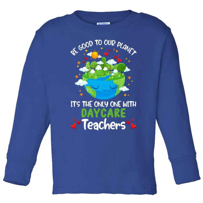 Be Good To Our Planet With Daycare Earth Day Gift Toddler Long Sleeve Shirt