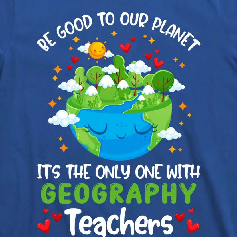 Be Good To Our Planet With Geography Teacher Earth Day Cool Gift T-Shirt