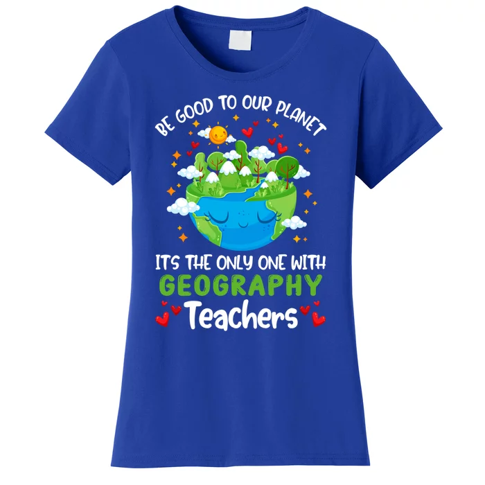 Be Good To Our Planet With Geography Teacher Earth Day Cool Gift Women's T-Shirt