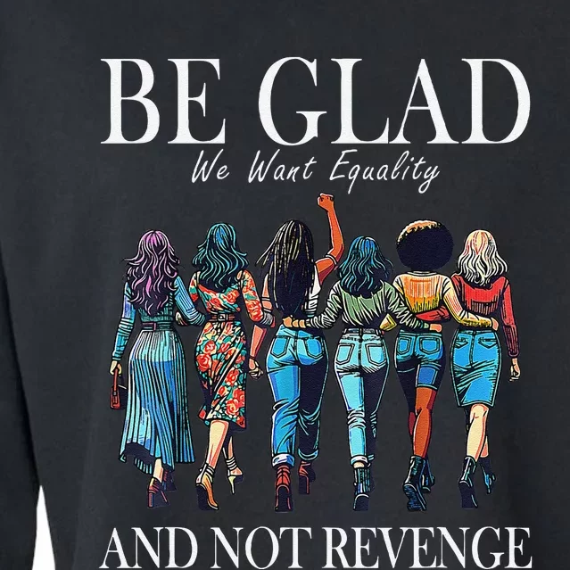 Be Glad We Want Equality And Not Revenge Women Feminist Cropped Pullover Crew