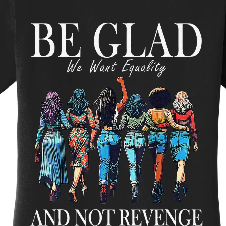 Be Glad We Want Equality And Not Revenge Women Feminist Women's T-Shirt