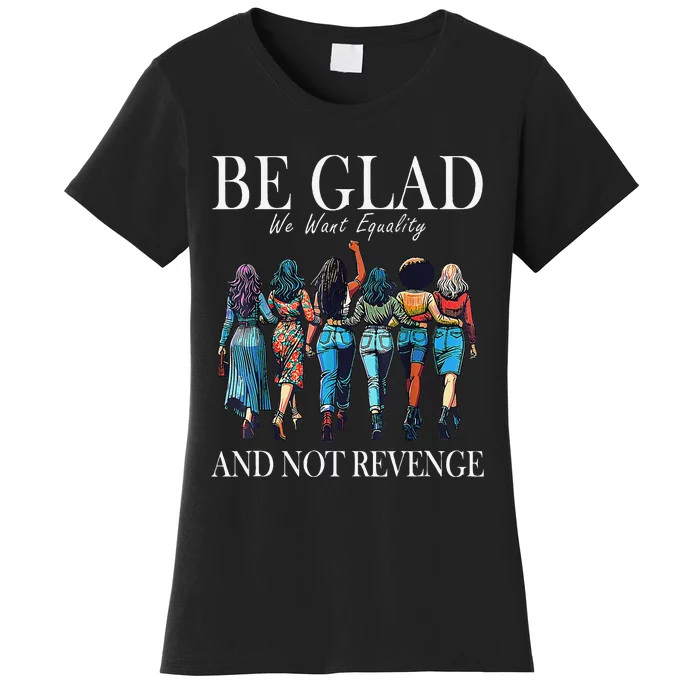 Be Glad We Want Equality And Not Revenge Women Feminist Women's T-Shirt