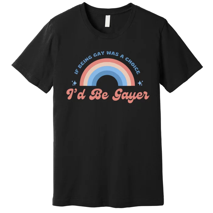 Being Gay Was A Choice Id Be Gayer Lgbt Lesbian Premium T-Shirt