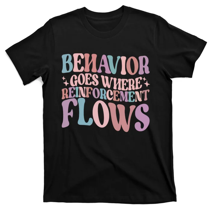 Behavior Goes Where Reinforcement Flows Behavior Analyst Cute Gift T-Shirt