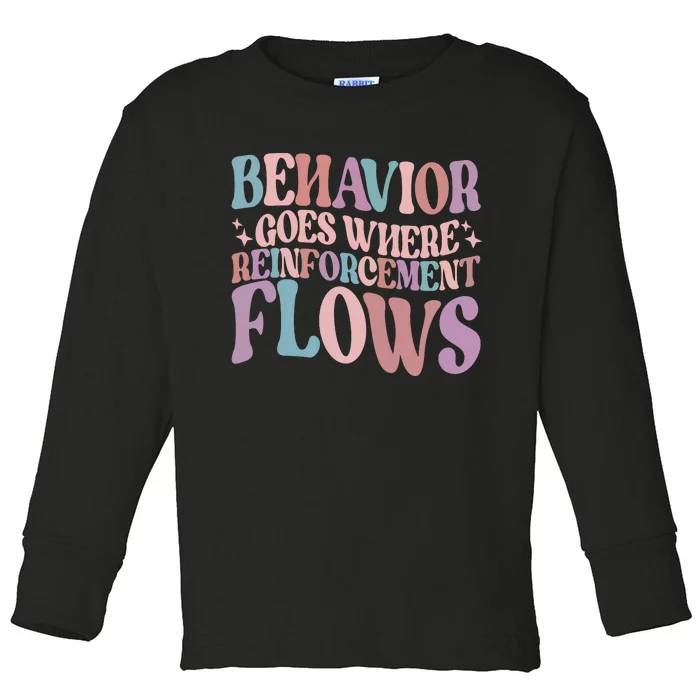 Behavior Goes Where Reinforcement Flows Behavior Analyst Cute Gift Toddler Long Sleeve Shirt