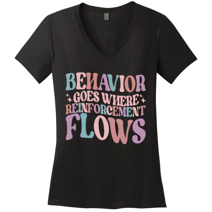 Behavior Goes Where Reinforcement Flows Behavior Analyst Cute Gift Women's V-Neck T-Shirt