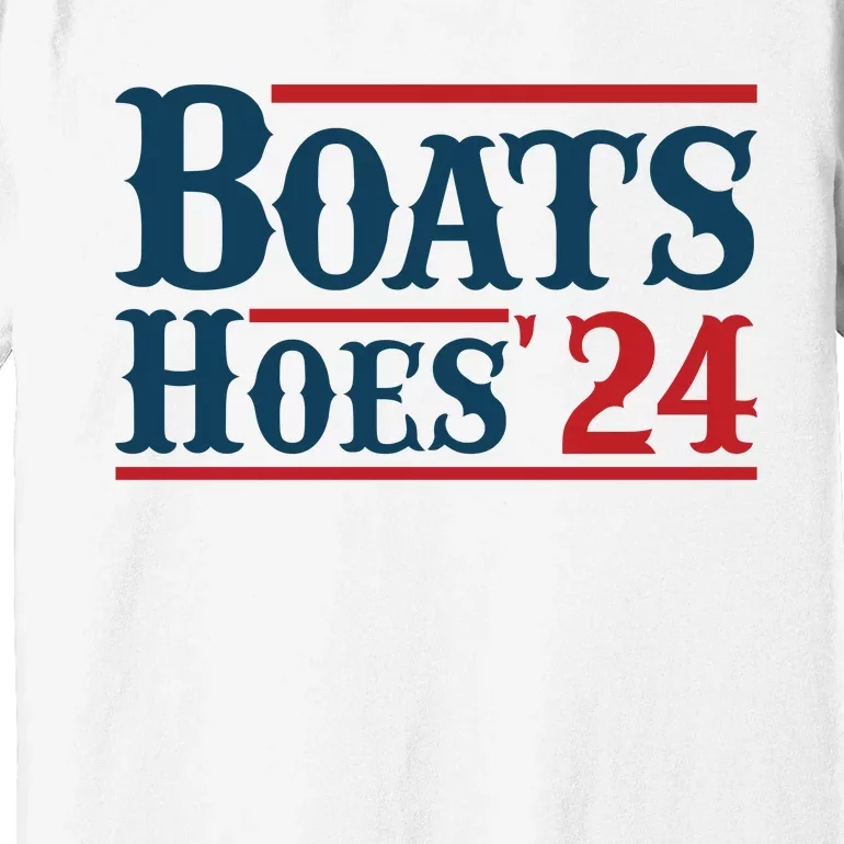 Boats Hoes 2024 Boats And Hoes Funny Summer Funny Boating Funny Lake Funny River Premium T-Shirt