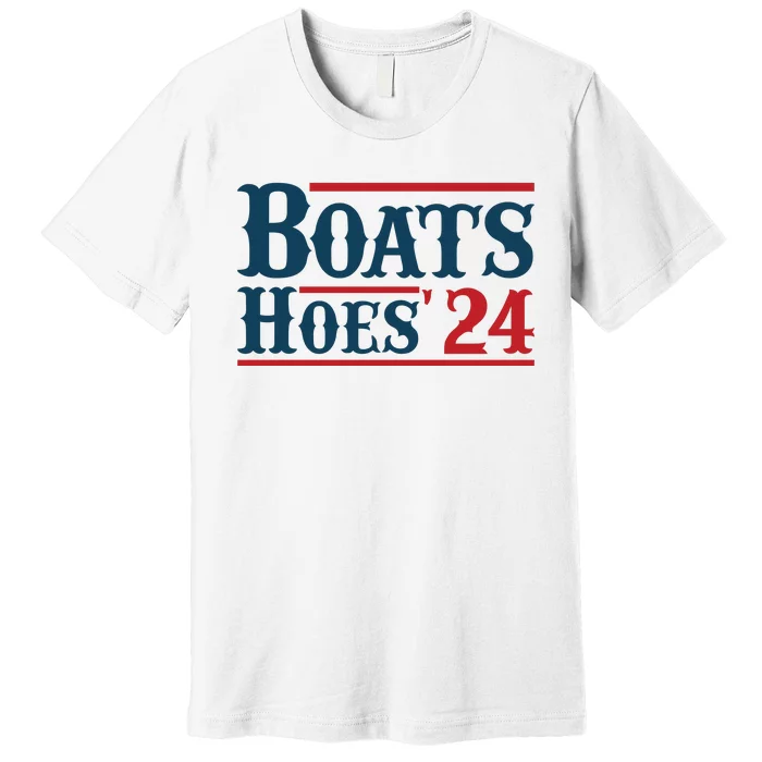 Boats Hoes 2024 Boats And Hoes Funny Summer Funny Boating Funny Lake Funny River Premium T-Shirt