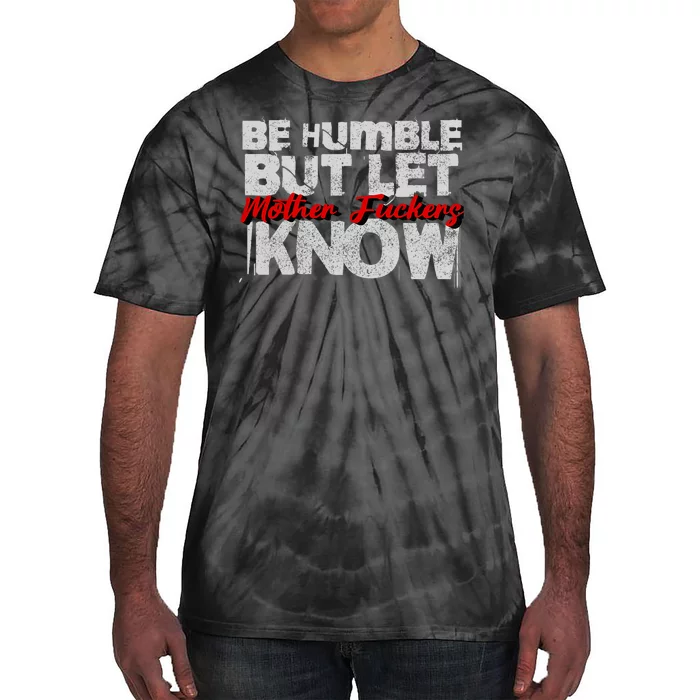 Be Humble But Let Mother Fuckers I Know Tie-Dye T-Shirt