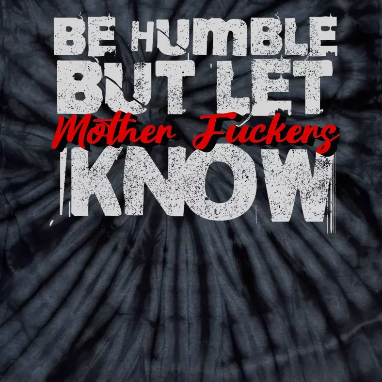 Be Humble But Let Mother Fuckers I Know Tie-Dye T-Shirt