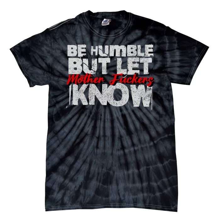 Be Humble But Let Mother Fuckers I Know Tie-Dye T-Shirt