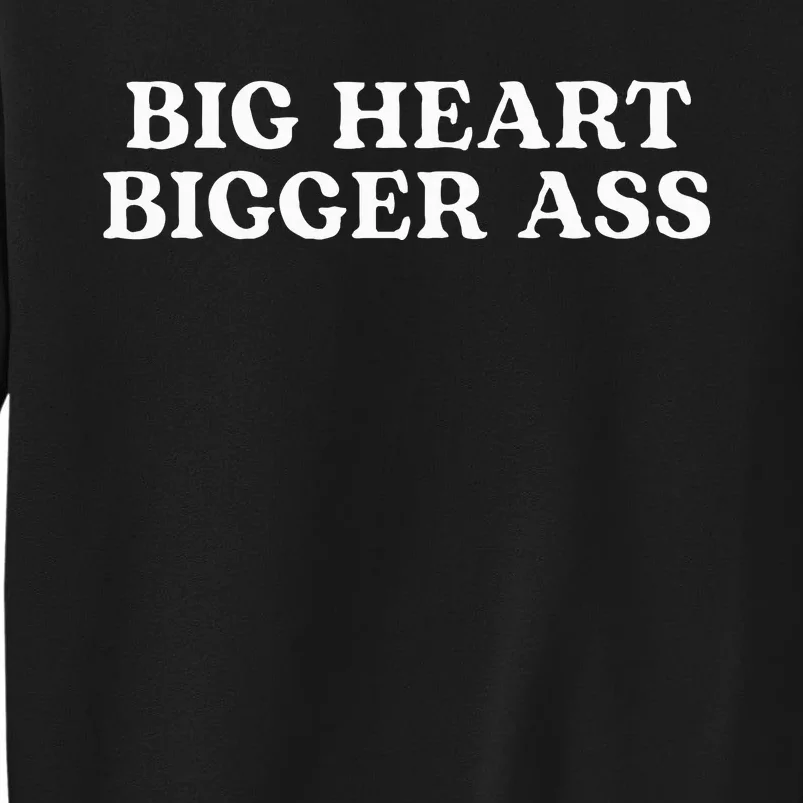 Big Heart Bigger Ass Tall Sweatshirt