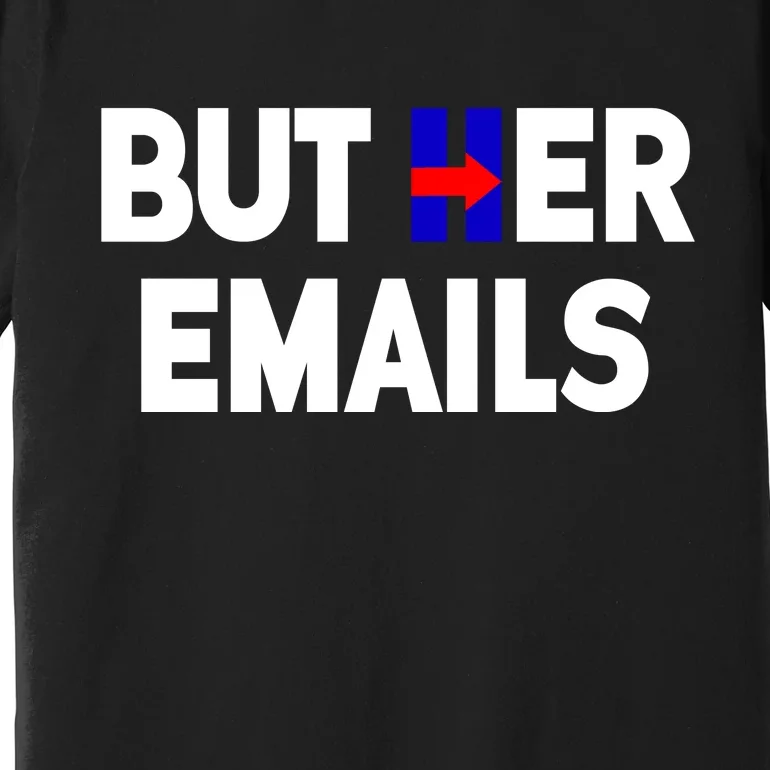 But Her Emails Hillary Republicans Tears Premium T-Shirt