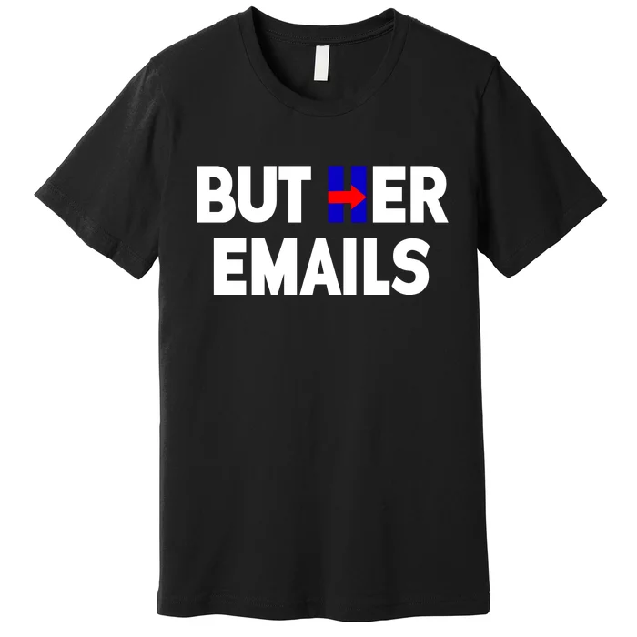 But Her Emails Hillary Republicans Tears Premium T-Shirt