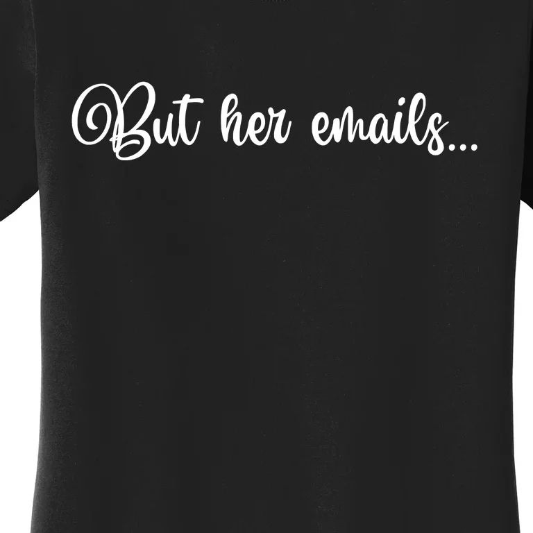 But Her Emails Funny Hillary Clinton Meme Women's T-Shirt