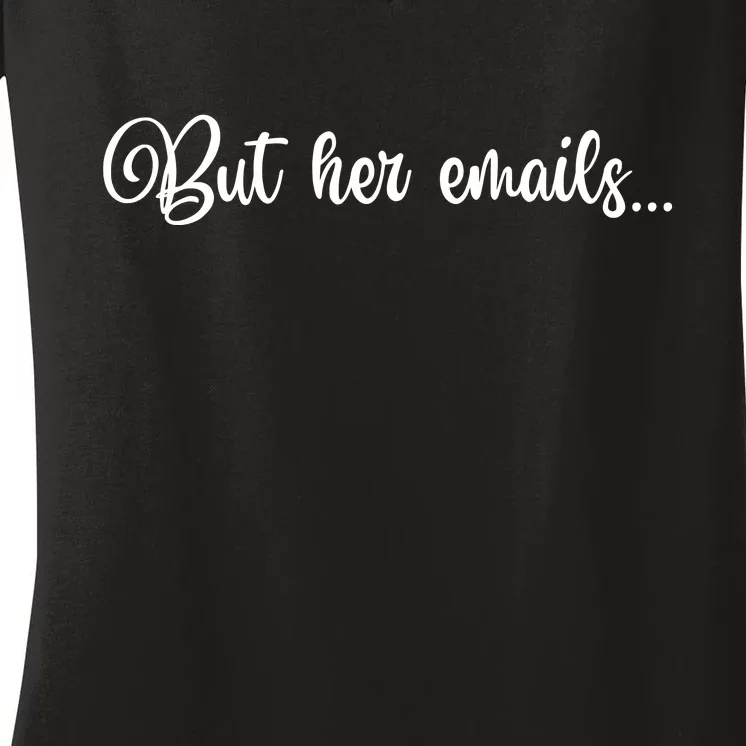 But Her Emails Funny Hillary Clinton Meme Women's V-Neck T-Shirt