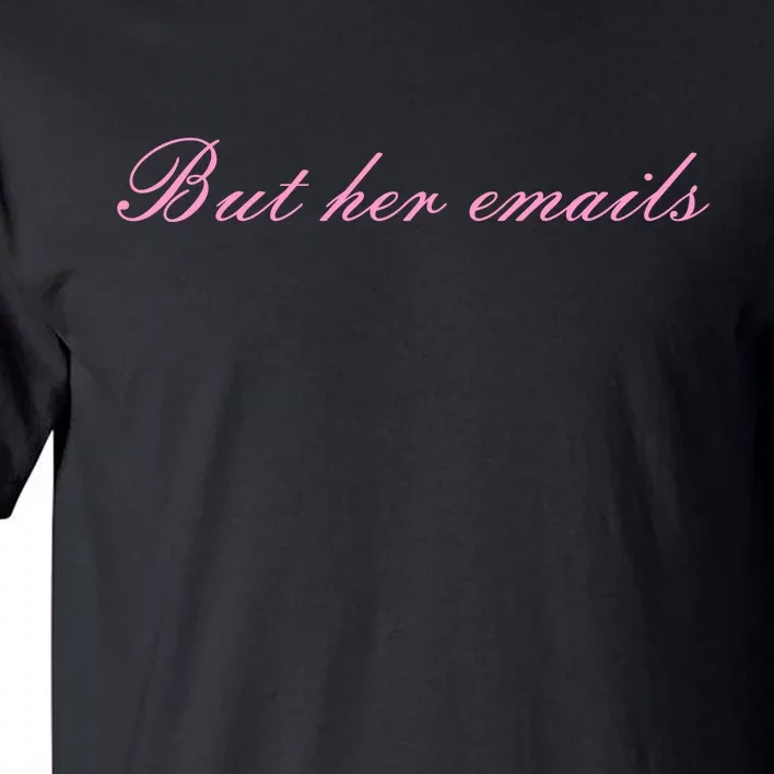 But Her Emails Pink Script Funny Hillary Clinton Meme Tall T-Shirt