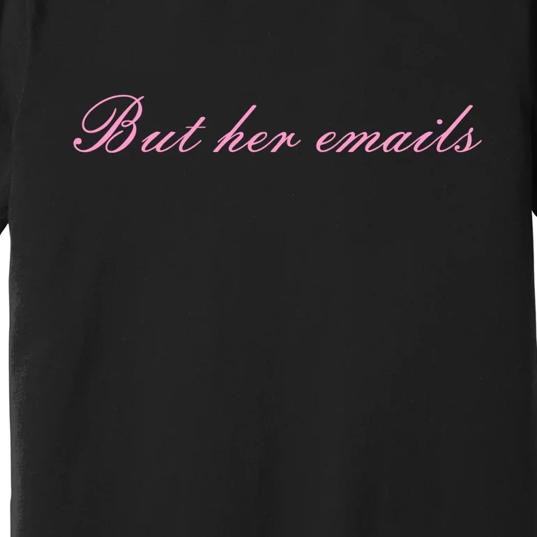 But Her Emails Pink Script Funny Hillary Clinton Meme Premium T-Shirt