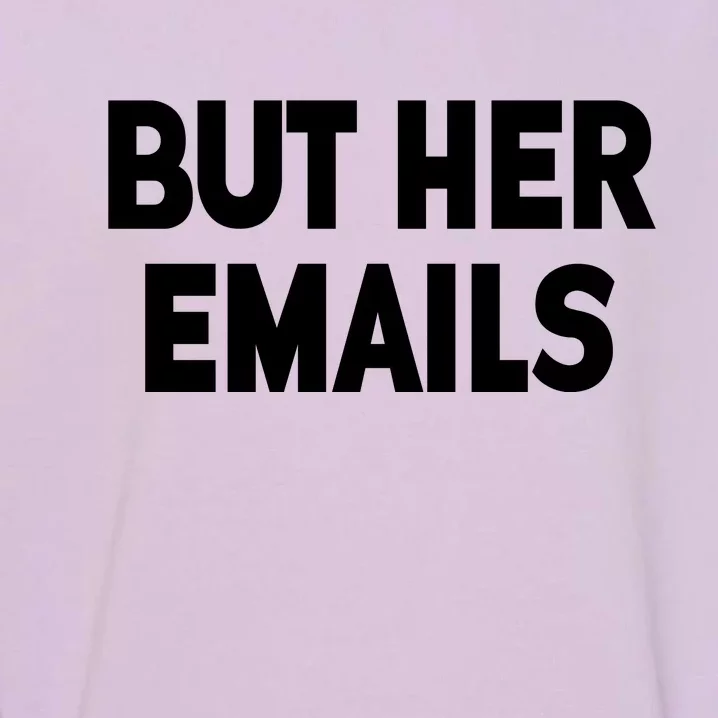 But Her Emails Garment-Dyed Sweatshirt