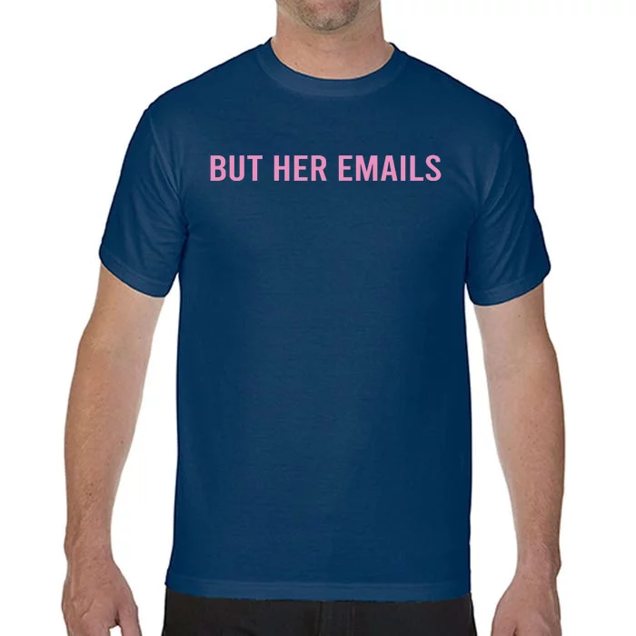 But Her Emails Comfort Colors T-Shirt