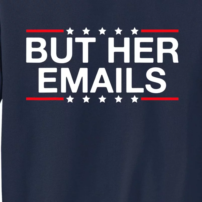 But Her Email But Her Emails Tall Sweatshirt