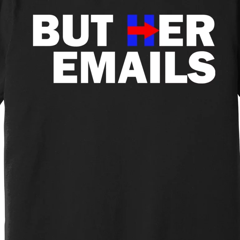 But Her Emails Hillary Republicans Tears BUT HER EMAILS Premium T-Shirt