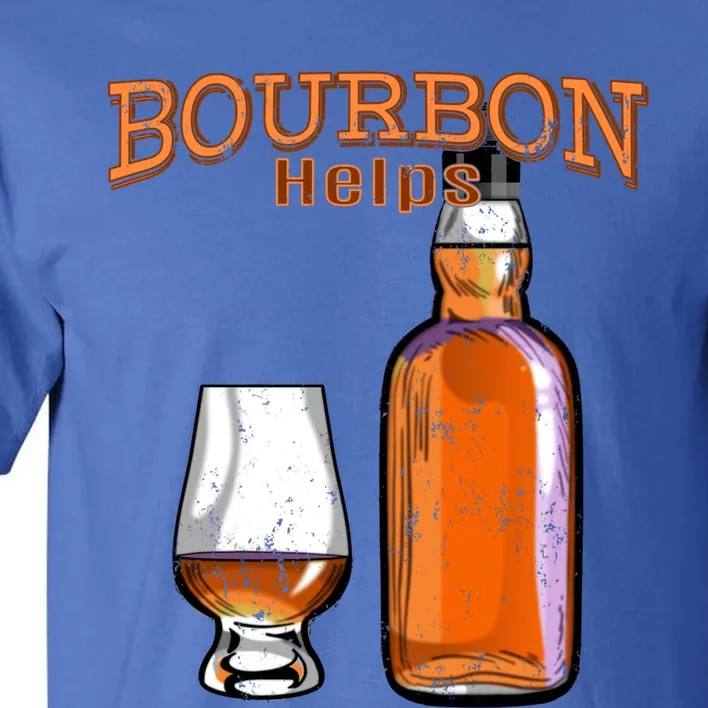 Bourbon Helps Funny Alcohol Ing Cute Gift Tall T-Shirt