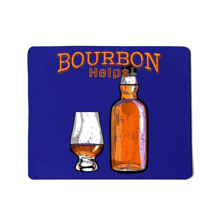 Bourbon Helps Funny Alcohol Ing Cute Gift Mousepad