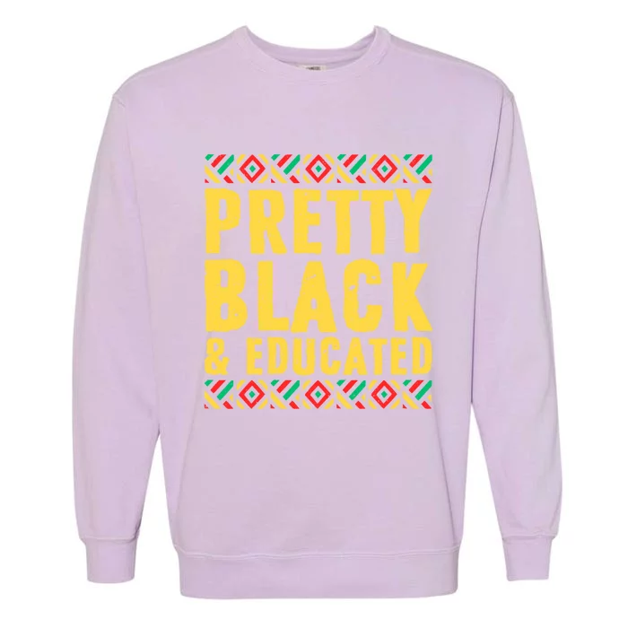 Black History Funny Gift Black Pride Pretty Black And Educated Funny Gift Garment-Dyed Sweatshirt