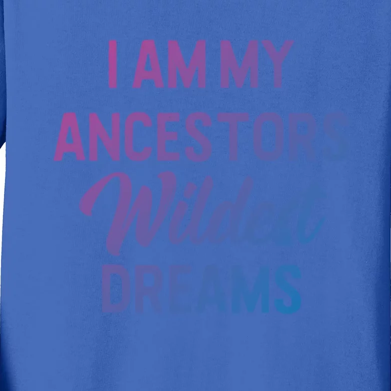 Black History Great Gift I Am My Ancestors Wildest Dreams Kids Long Sleeve Shirt