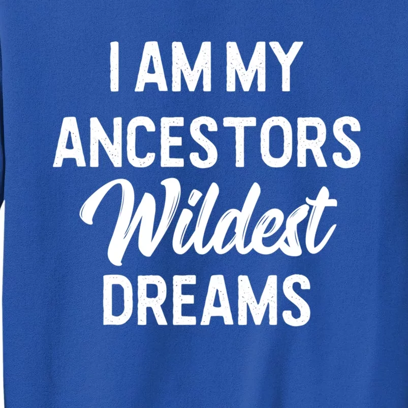 Black History Great Gift I Am My Ancestors Wildest Dreams Tall Sweatshirt