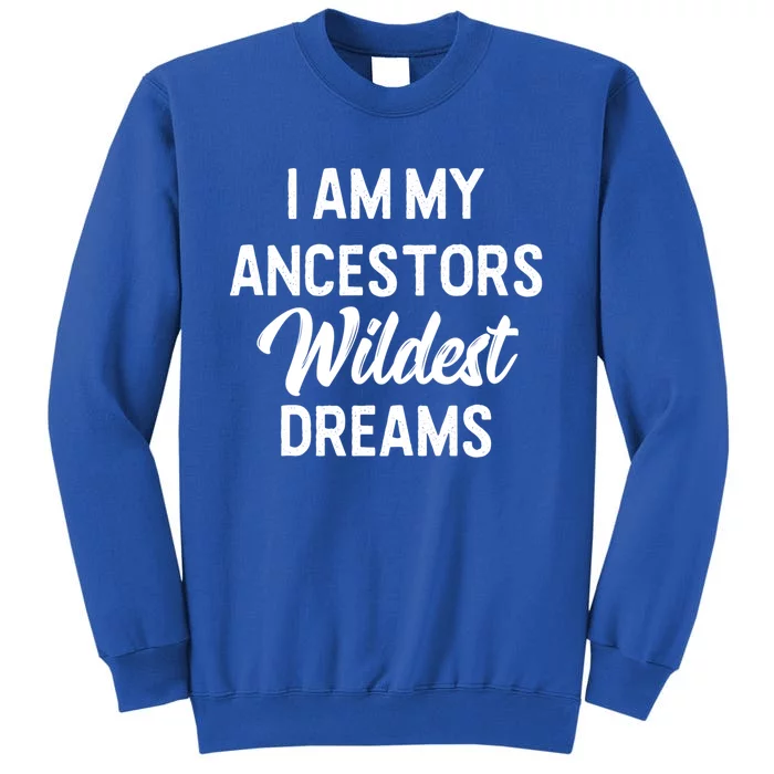 Black History Great Gift I Am My Ancestors Wildest Dreams Tall Sweatshirt