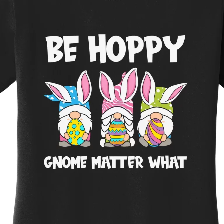 Be Hoppy Gnome Matter What Easter Day Spring Easter Day Bunny Eggs Women's T-Shirt