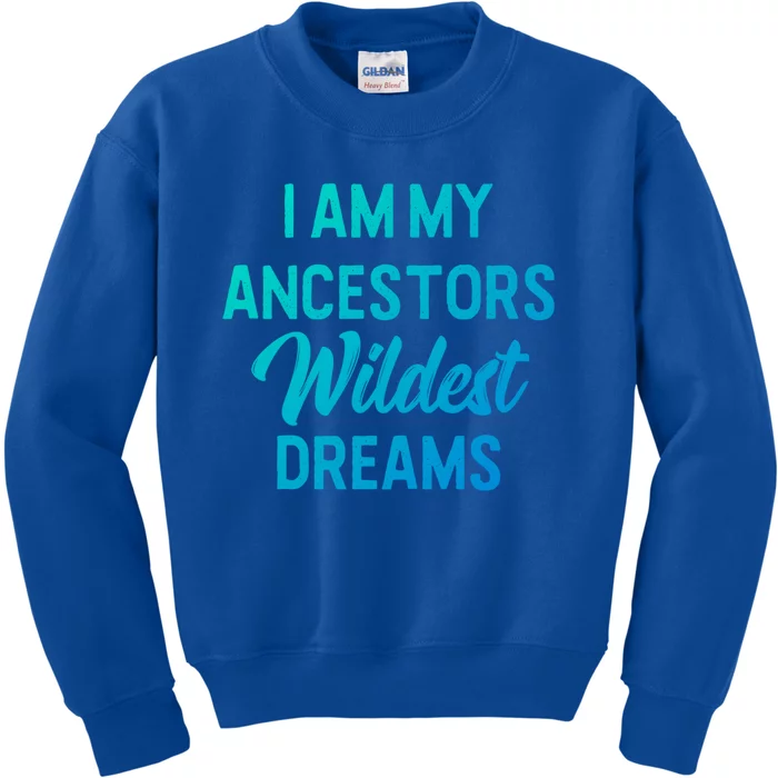 Black History Great Gift I Am My Ancestors Wildest Dreams Kids Sweatshirt