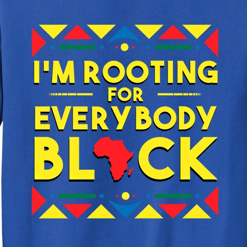 Black History Gift I'm Rooting For Everybody Black Africa Tall Sweatshirt