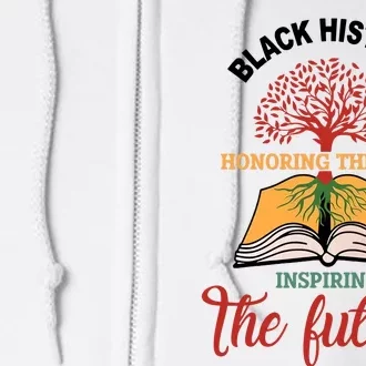 Black History Honoring The Past Inspiring The Future Black Proud Full Zip Hoodie