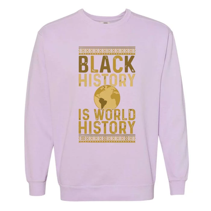 Black History Is World History Black History Month Garment-Dyed Sweatshirt