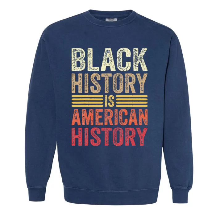 Black History Is American History Black Strength Roots Month Garment-Dyed Sweatshirt