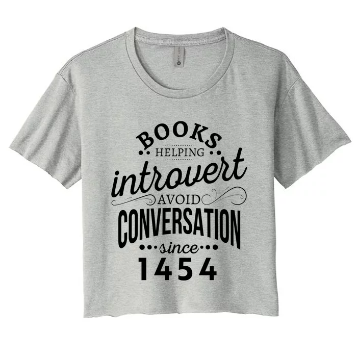 Books Helping Introvert Avoid Conversation Since 1454 Gift Women's Crop Top Tee