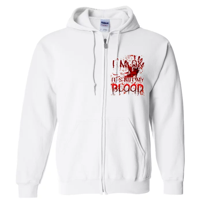 Bloody Halloween Im Fine It Is Not My Blood Full Zip Hoodie