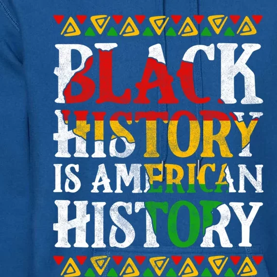 Black History Is American History Africa Melanin Black Power Gift Premium Hoodie